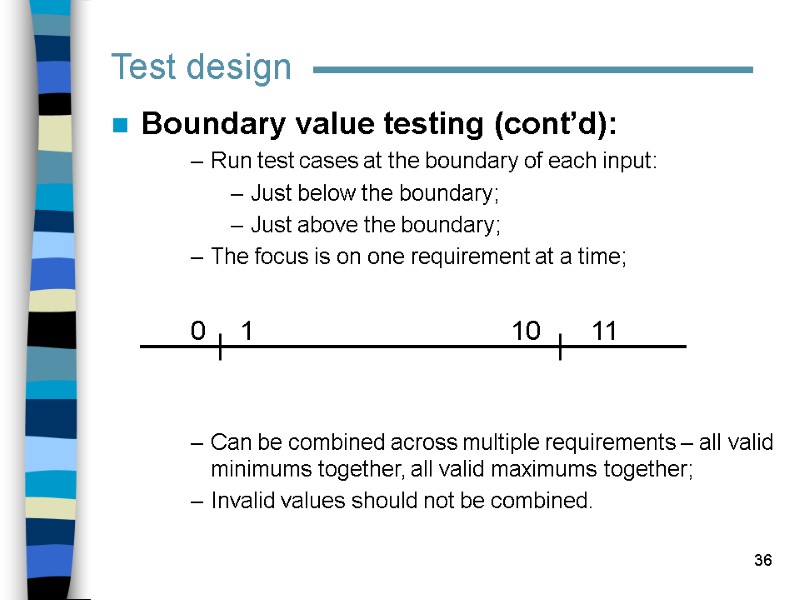 36 Test design Boundary value testing (cont’d): Run test cases at the boundary of